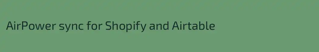 AirPower sync for Shopify and Airtable